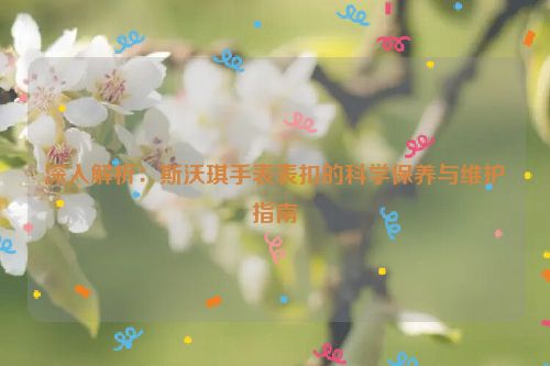 深入解析：斯沃琪手表表扣的科学保养与维护指南